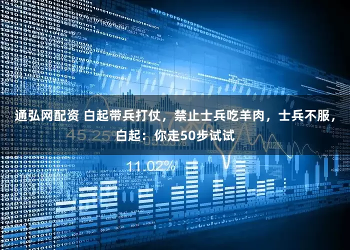 通弘网配资 白起带兵打仗，禁止士兵吃羊肉，士兵不服，白起：你走50步试试